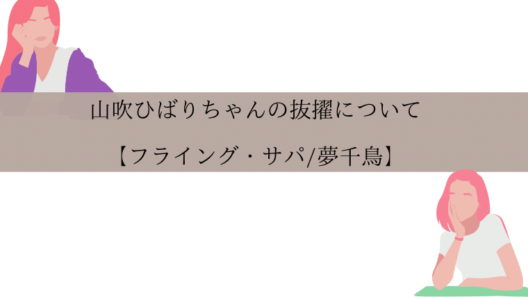 山吹ひばりちゃんの抜擢について フライング サパ 夢千鳥 Zuccazucca